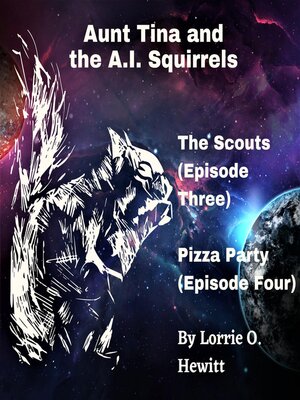 cover image of Aunt Tina and the A.I. Squirrels  the Scouts (Episode Three)  Pizza Party (Episode Four)